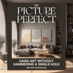 Picture Perfect: Hang Art Without Hammering a Single Hole | How to Hang Pictures Without Making Holes Everywhere | No-Damage Wall Hanging eBook & Guide