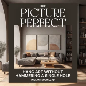 Picture Perfect: Hang Art Without Hammering a Single Hole | How to Hang Pictures Without Making Holes Everywhere | No-Damage Wall Hanging eBook & Guide