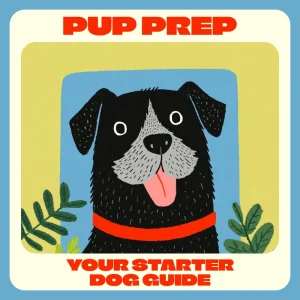 Pup Prep: Your Starter Dog Guide | Digital Dog Supply List for Beginners | Essential Puppy Care & AI Dog Care Tips eBook