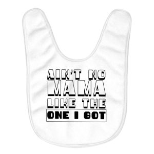 Ain't No Mama Like the One I Got Baby Bibs - Cool Baby Feeding Bibs - Printed Bibs for Eating