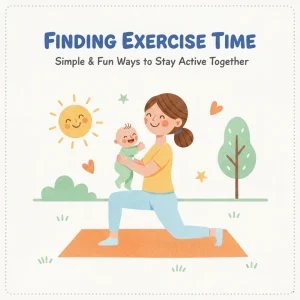 Finding Exercise Time with Your Baby | Practical Guide for New Parents on How to Find Time for Exercise with Baby